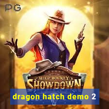 dragon hatch demo 2